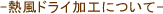 熱風ドライ加工について