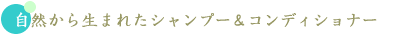 自然から生まれたシャンプー&コンディショナー