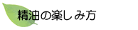 精油の楽しみ方