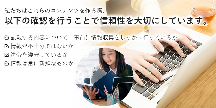 私たちはこれらのコンテンツを作る際、以下の確認を行うことで信頼性を大切にしています。