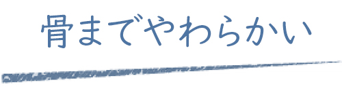骨までやわらかい