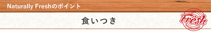 Naturally Fresh （ナチュラリー・フレッシュ）のポイント「食いつき」