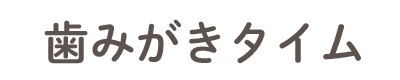 歯みがきタイム