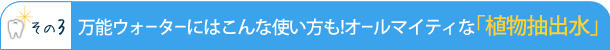 <その3>万能ウォーターにはこんな使い方も!オールマイティな「植物抽出水」