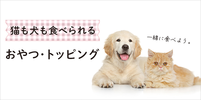 猫・犬が一緒に食べられるおやつ・トッピング特集