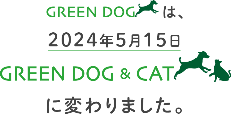 2024年5月8日（水）、GREEN DOGは、GREEN DOG ＆ CAT に変わります。